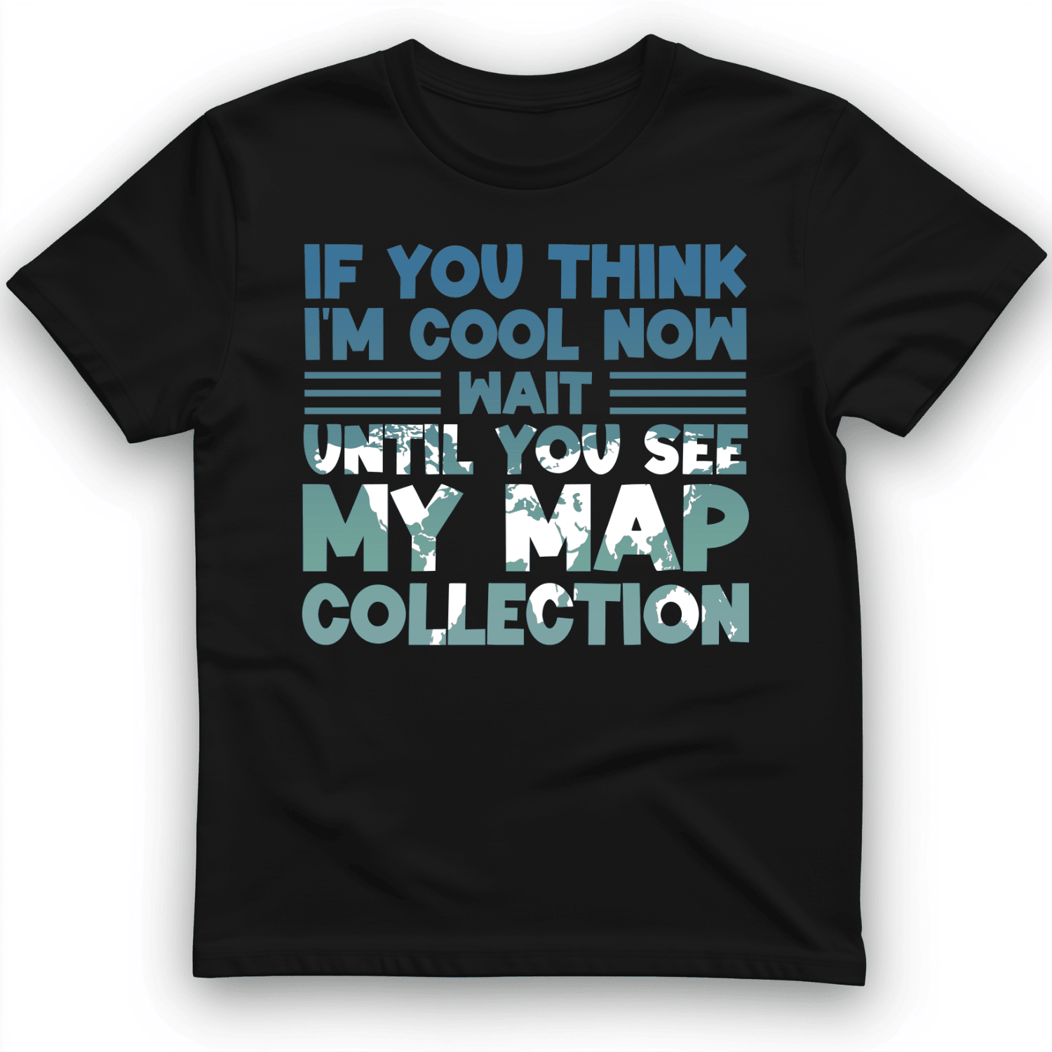 If You Think I'm Cool Now T-Shirt My Map Collection Shirt Funny Gifts For Teens