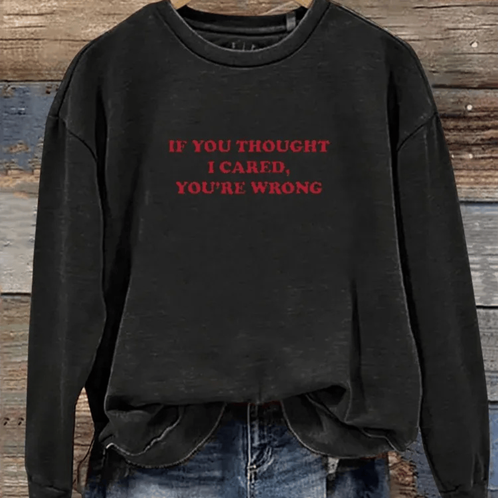 If You Thought I Care You're Wrong Sweatshirt Trendy Clothing Gift For Her