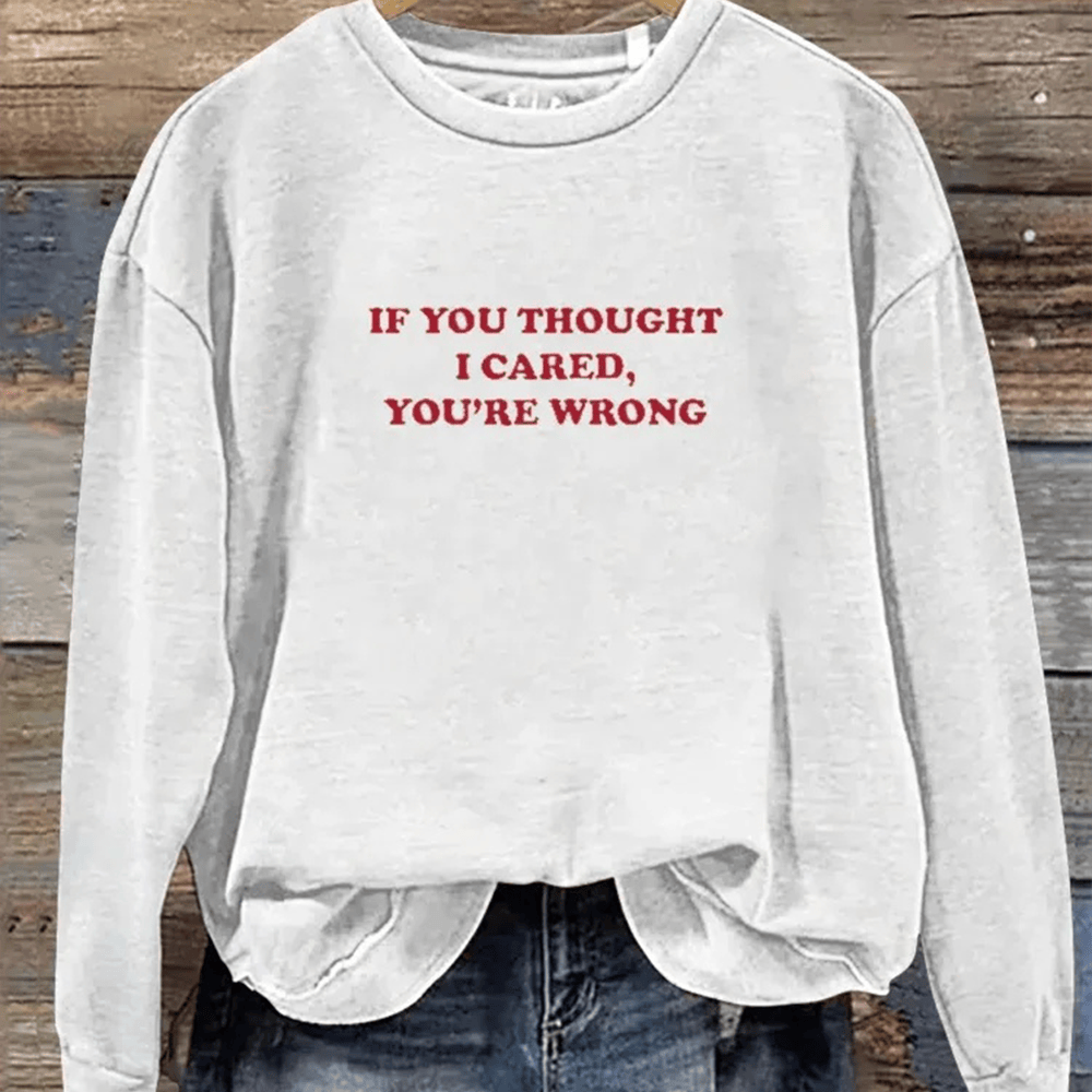 If You Thought I Cared You're Wrong Sweatshirt Trendy Clothing Line Women Gift Ideas