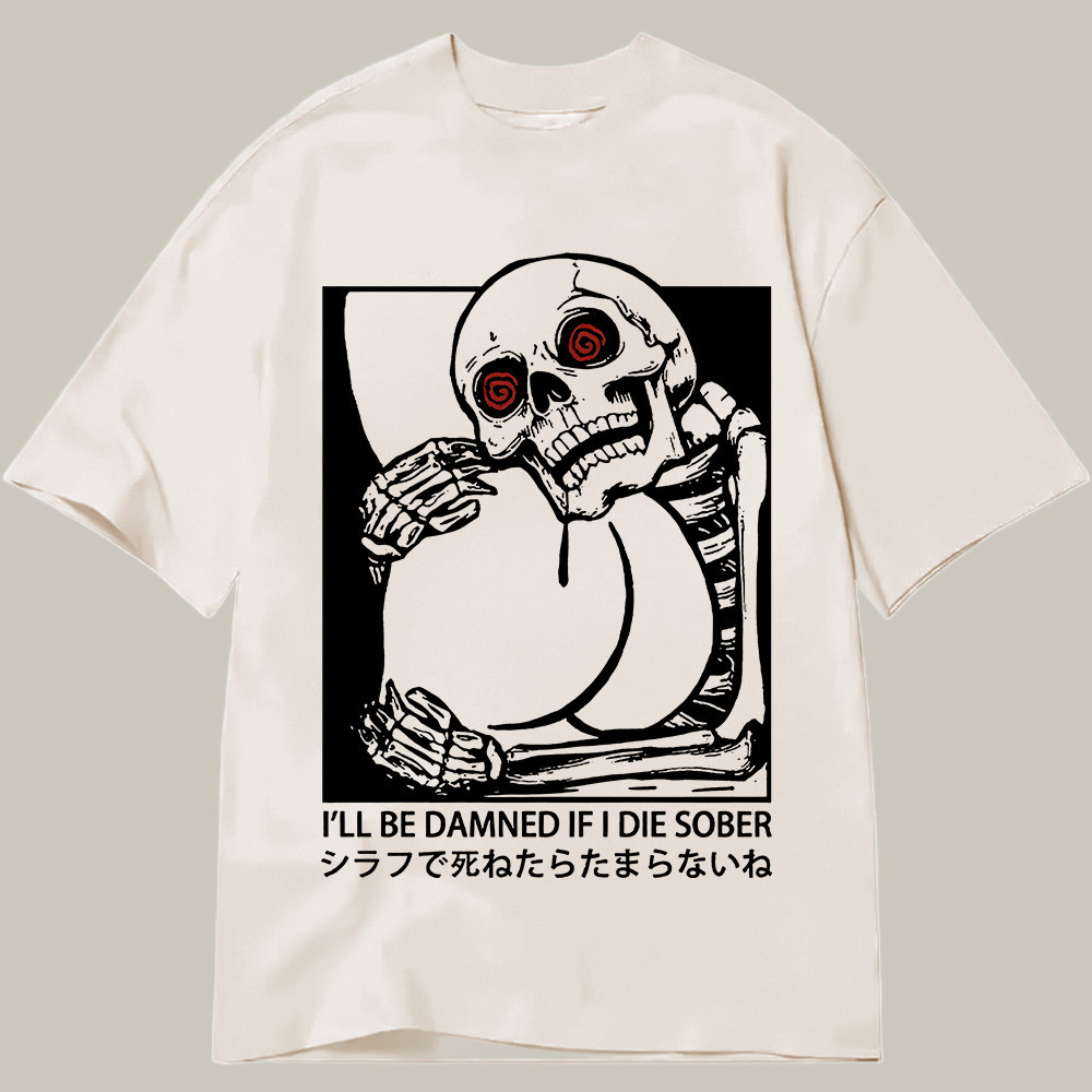 I'll Be Damned If I Die Sober Classic Shirt Humor Graphic T-Shirts Best Christmas Gift Ideas