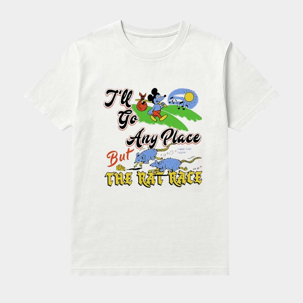 I'll Go Any Place But The Rat Race Shirt Funny Anti Hustle Tee Cool Gifts For Friends