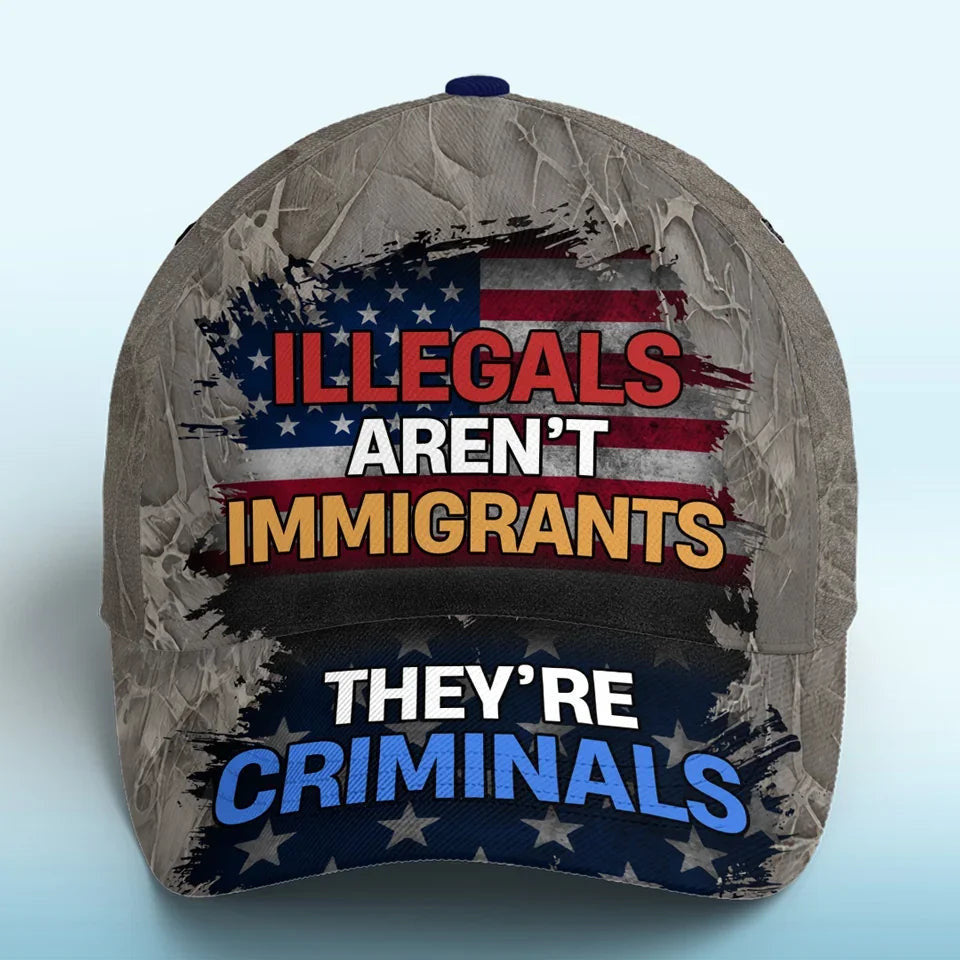 Illegals Aren't Immigrants They're Criminals Hat Against Illegal Immigrants Political Hat Illegals Aren't Immigrants They're Criminals Hat Against Illegal Immigrants Political Hat