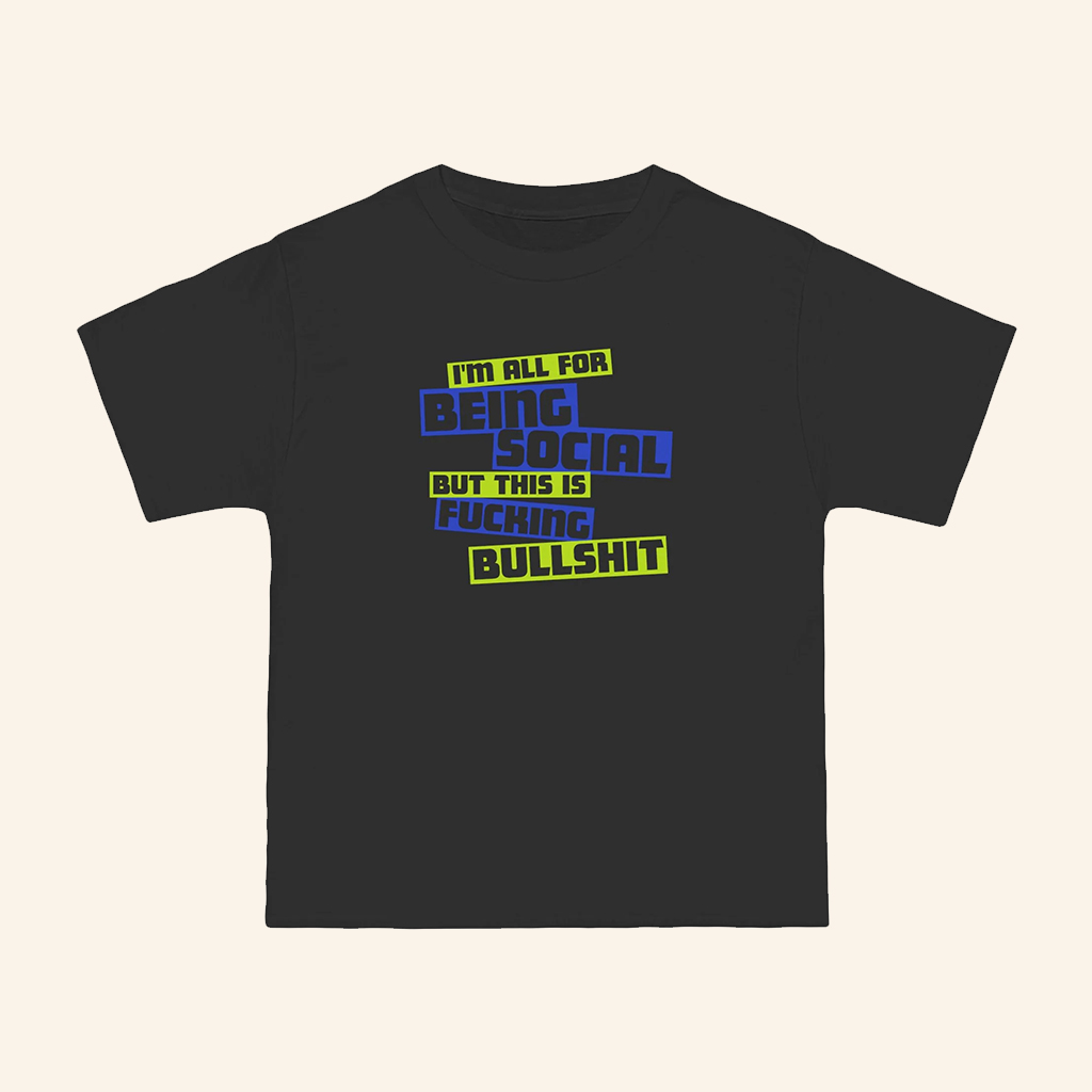 I'm All For Being Social But This Is Fking Bullshit T-Shirt Funny Shirt Gifts For Friends