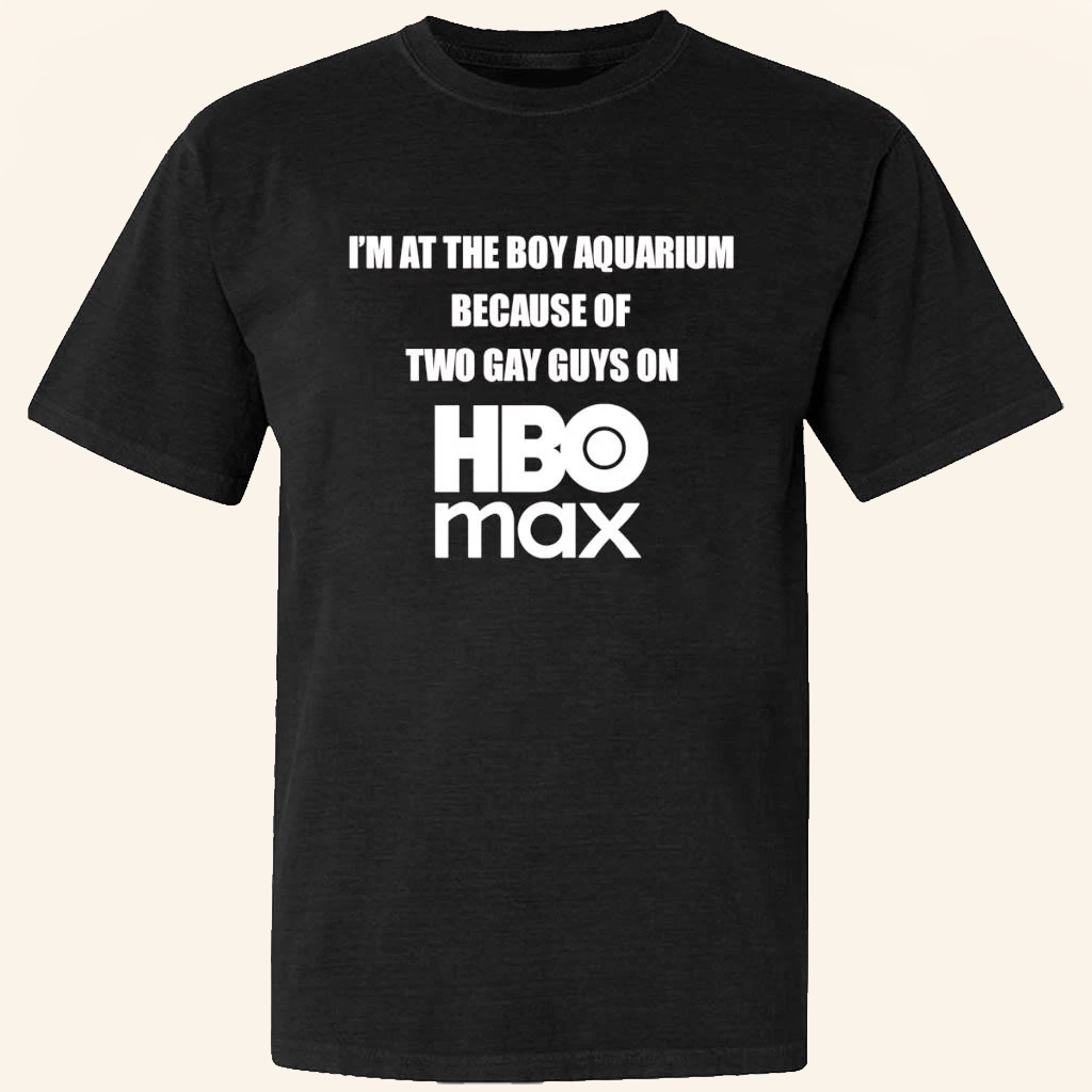 I'm At The Boy Aquarium Because Of Two Gay Guys On HBO Max T-Shirt Funny Gifts For Friend