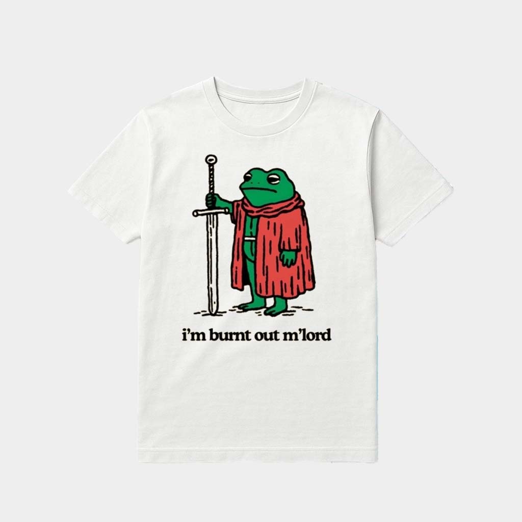 Im Burnt Out Mlord Frog Shirt Good Gifts For Boyfriend