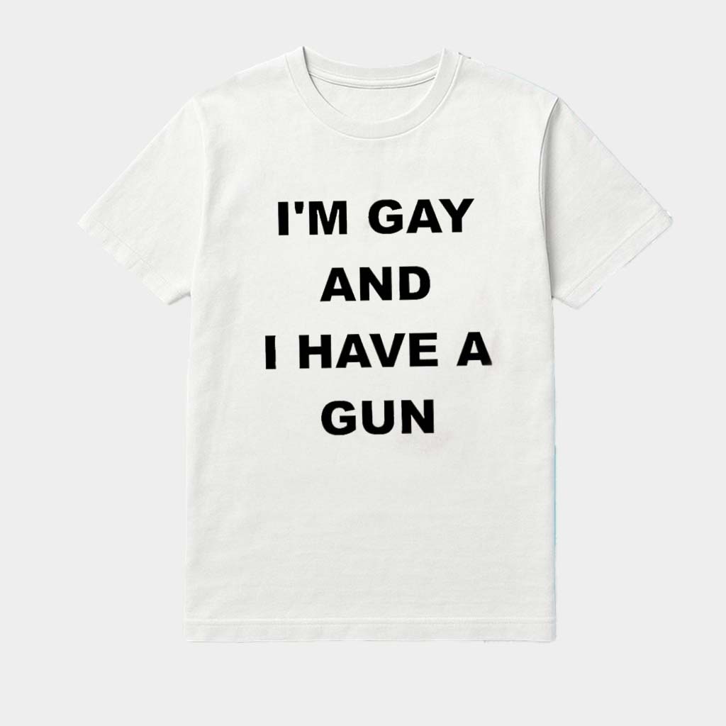 I'm Gay And I Have A Gun Shirt Best Birthday Gift For Gays