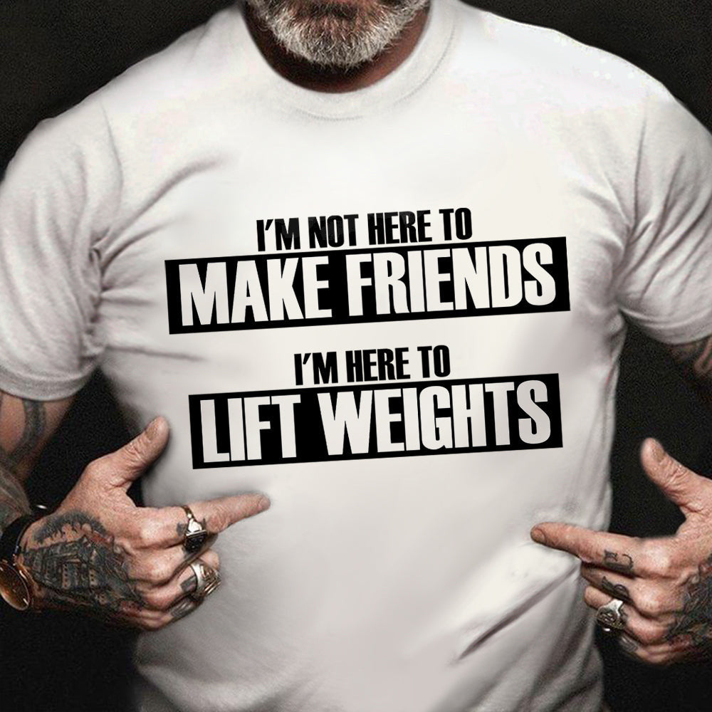 I'm Here To Lift Weights T-Shirt Funny Workout Shirts For Guys Gifts For Gym Lovers I'm Here To Lift Weights T-Shirt Funny Workout Shirts For Guys Gifts For Gym Lovers