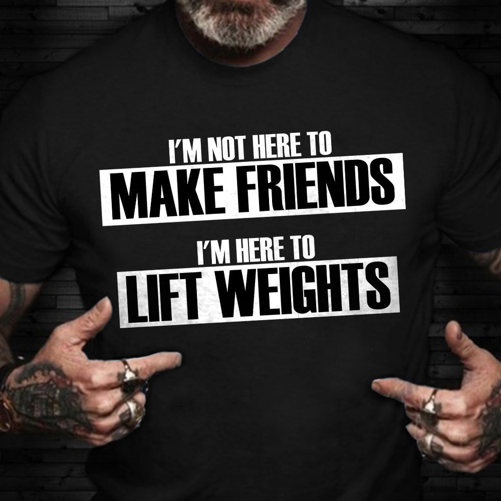 I'm Here To Lift Weights T-Shirt Funny Workout Shirts For Guys Gifts For Gym Lovers I'm Here To Lift Weights T-Shirt Funny Workout Shirts For Guys Gifts For Gym Lovers