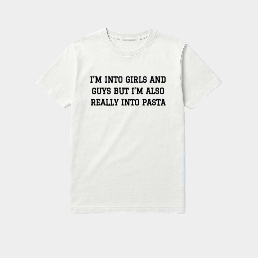 I'm Into Girls And Guys But I'm Also Really Into Pasta Shirt Gifts For Pasta Lovers