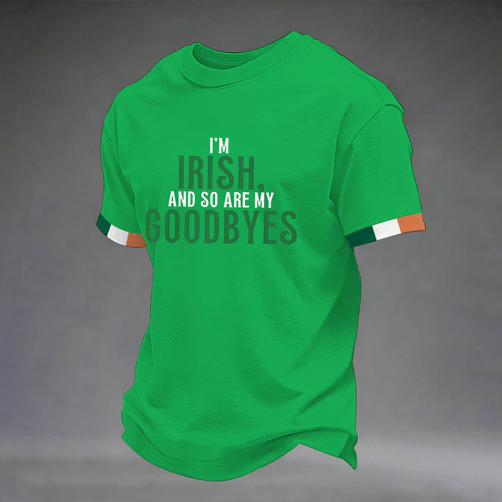 I'm Irish And So Are My Goodbyes T-Shirt St Patrick Of Ireland Clothes Gift For Him