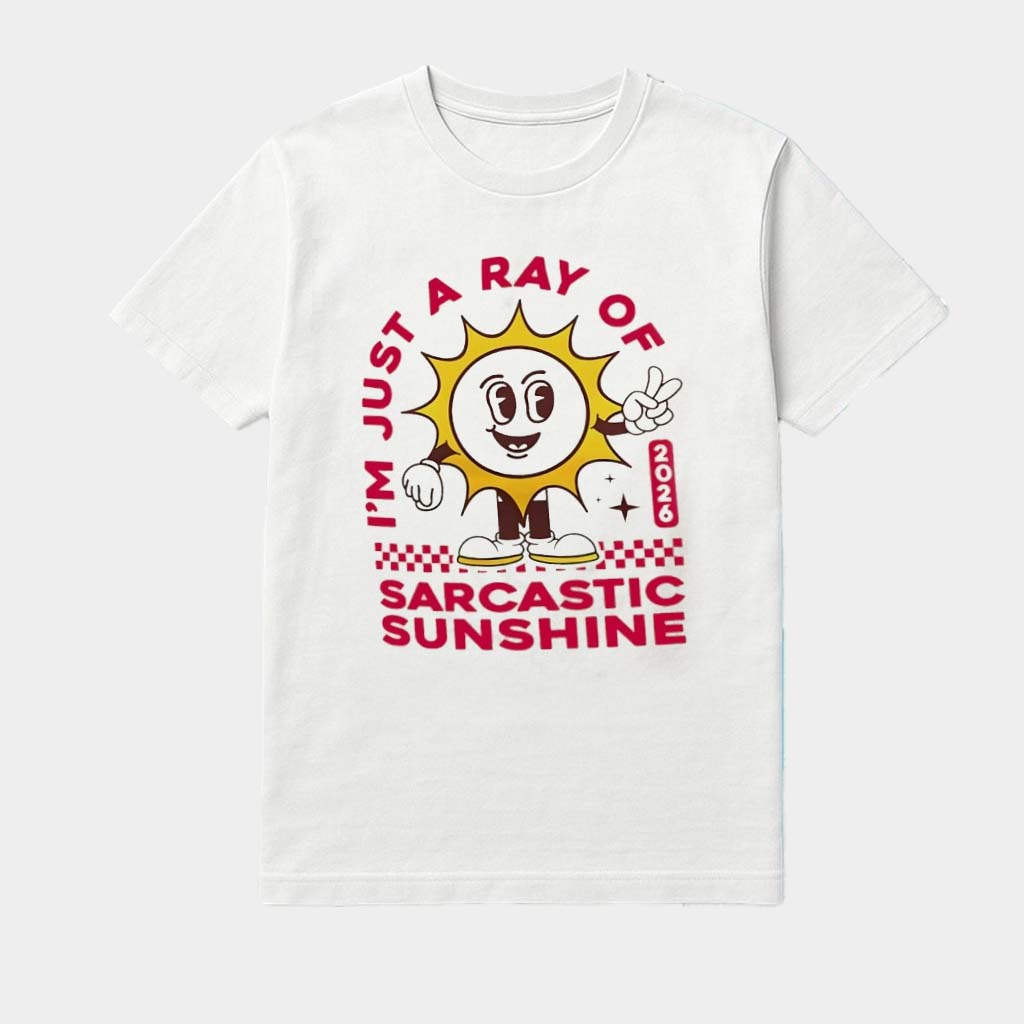 I'm Just A Ray Of Sarcastic Sunshine 2026 Shirt Best Birthday Gift For Him I'm Just A Ray Of Sarcastic Sunshine 2026 Shirt Best Birthday Gift For Him