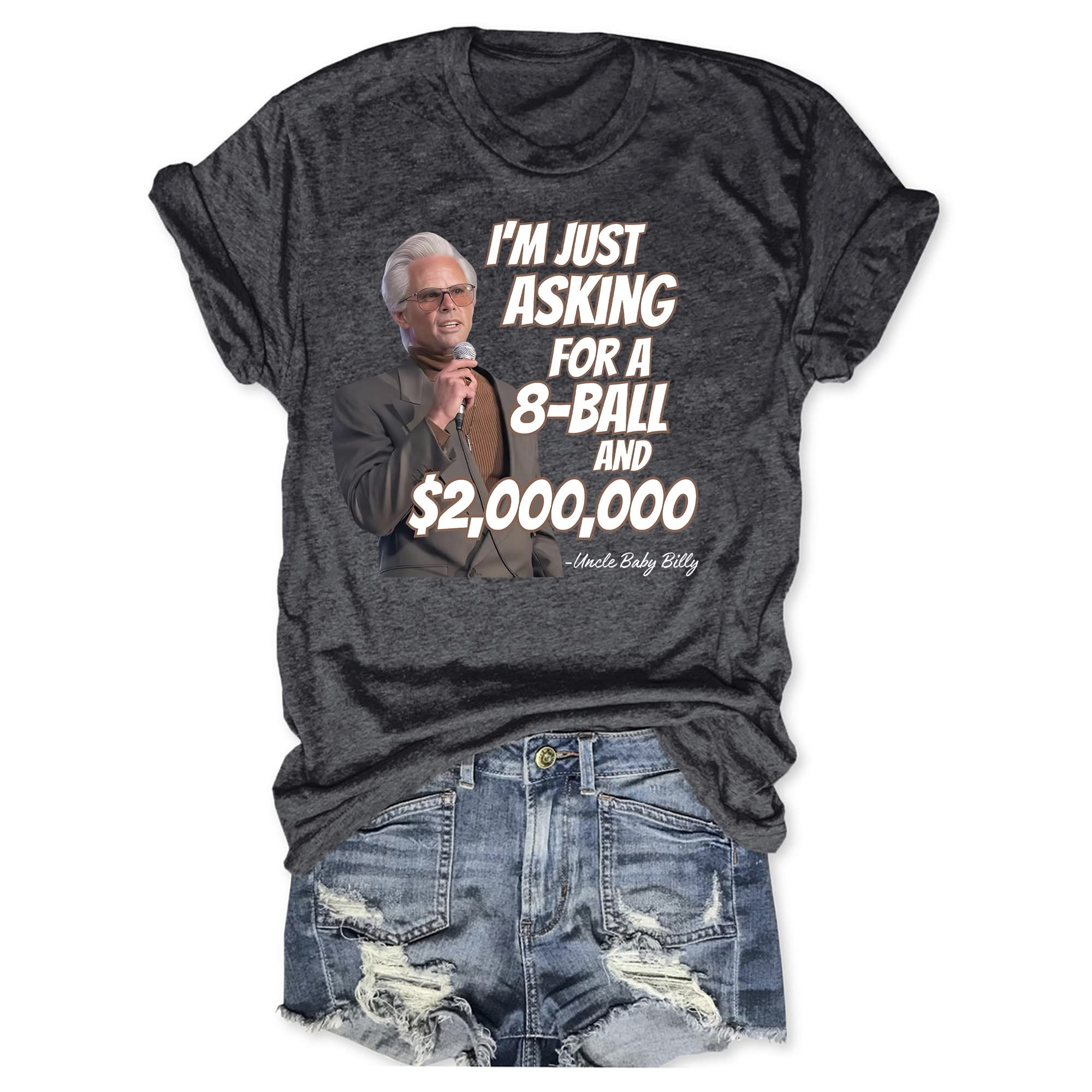 I'm Just Asking For A 8-Ball And Two Million Dollars T-Shirt Uncle Baby Billy Funny Gifts