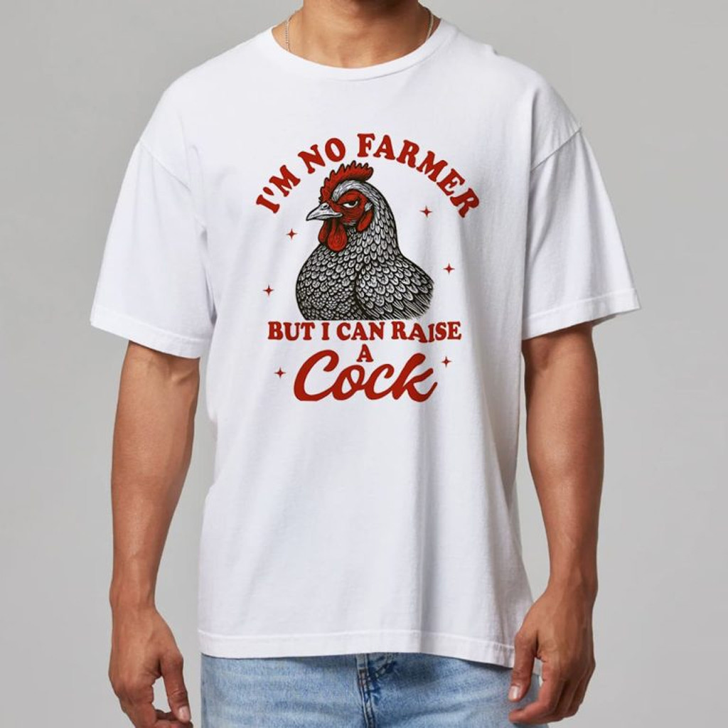 I'm No Farmer But I Can Raise A Cock Shirt Funny T-Shirt Gifts For Father I'm No Farmer But I Can Raise A Cock Shirt Funny T-Shirt Gifts For Father