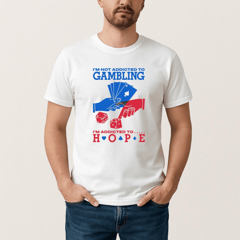 I'm Not Addicted To Gambling Im Addicted To Hope T-Shirt Motivational Saying Shirt Gift Idea