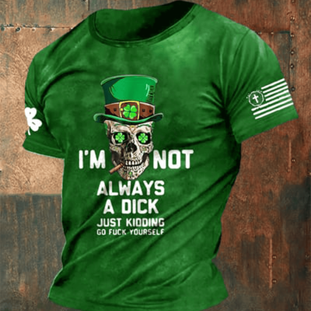 I'm Not Always A Dick T-Shirt Just Kidding Go Fuck Yourself Shirt St Patrick's Day Outfit