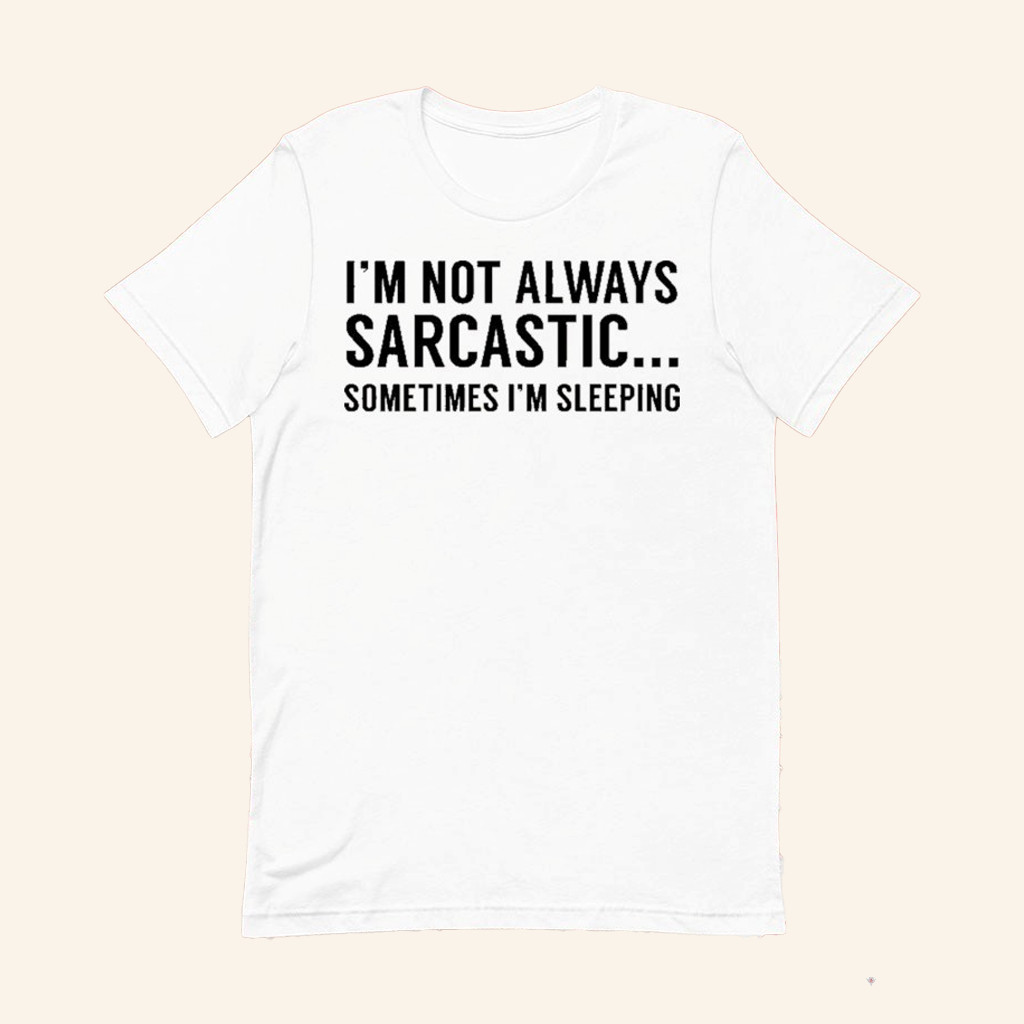 I'm Not Always Sarcastic Sometimes I'm Sleeping T-Shirt Funny Shirts Gifts For Wife