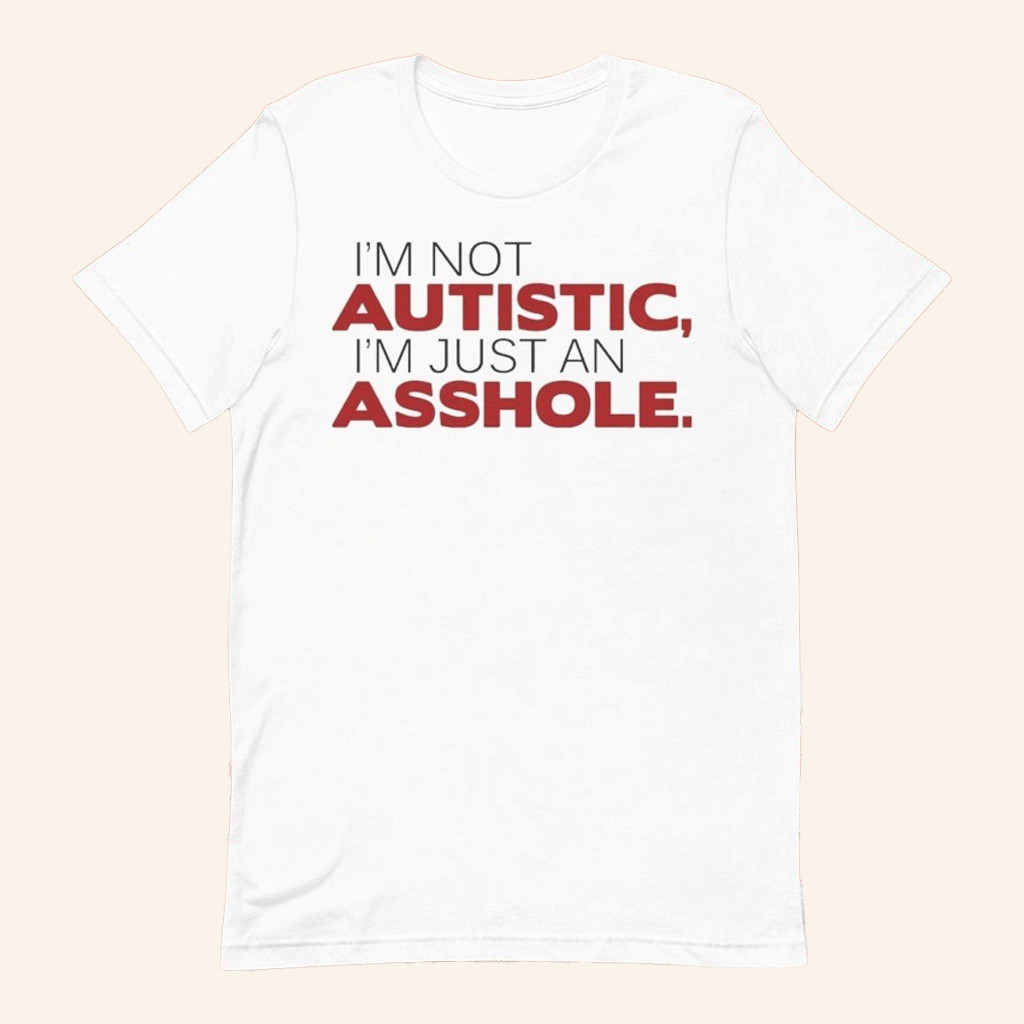 I'm Not Autistic I'm Just An Asshole T-Shirt Gifts Ideas For Brothers