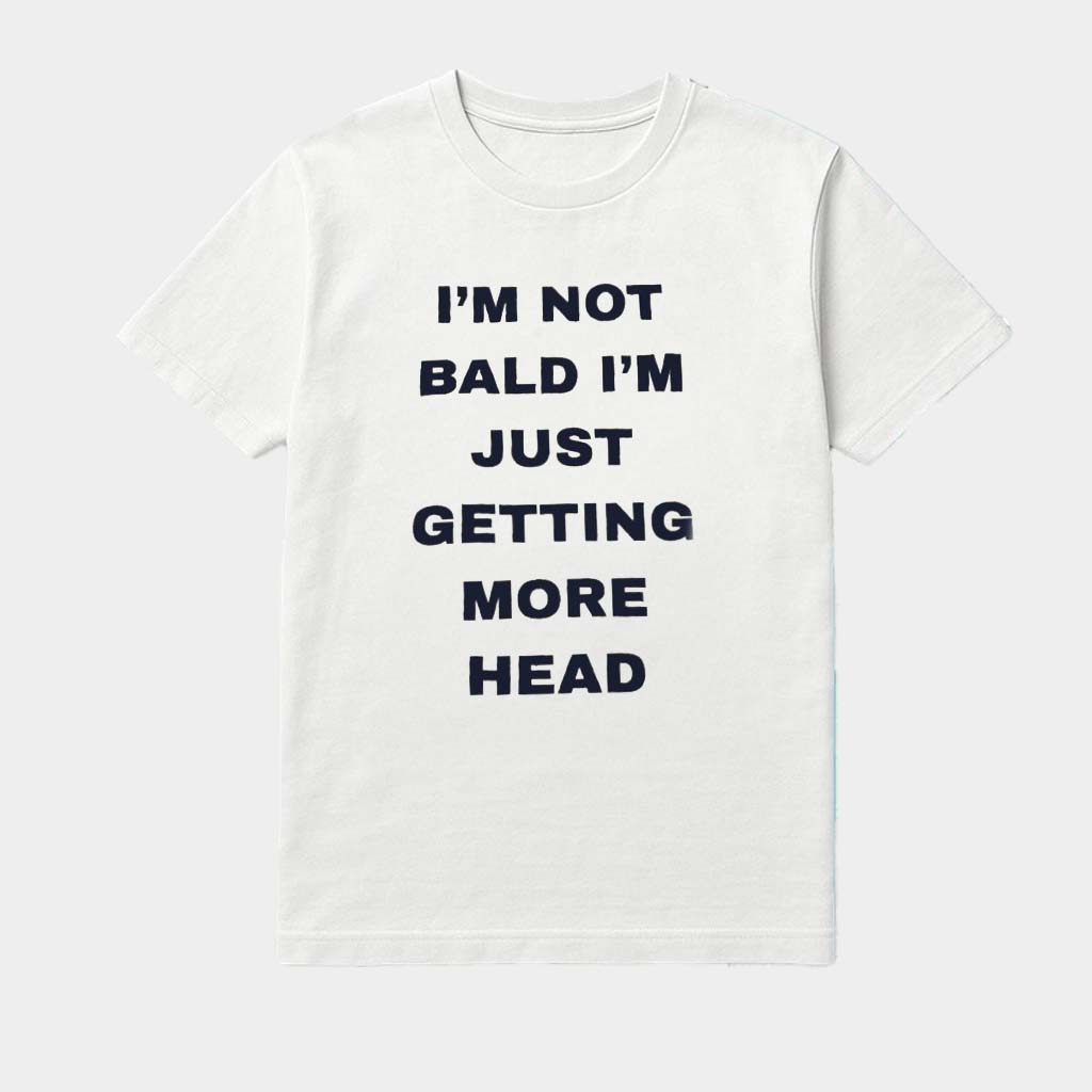 I'm Not Bald I'm Just Getting More Head Shirt Funny Gifts For Friends