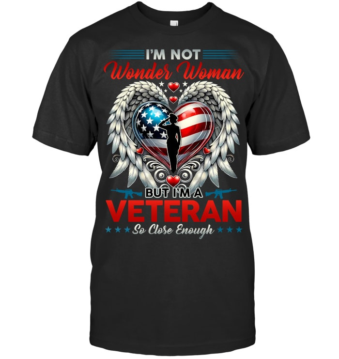 I'm Not Wonder Woman But I'm A Veteran So Close Enough T-shirt Gift For Women Veterans Patriotic, Proud Military America