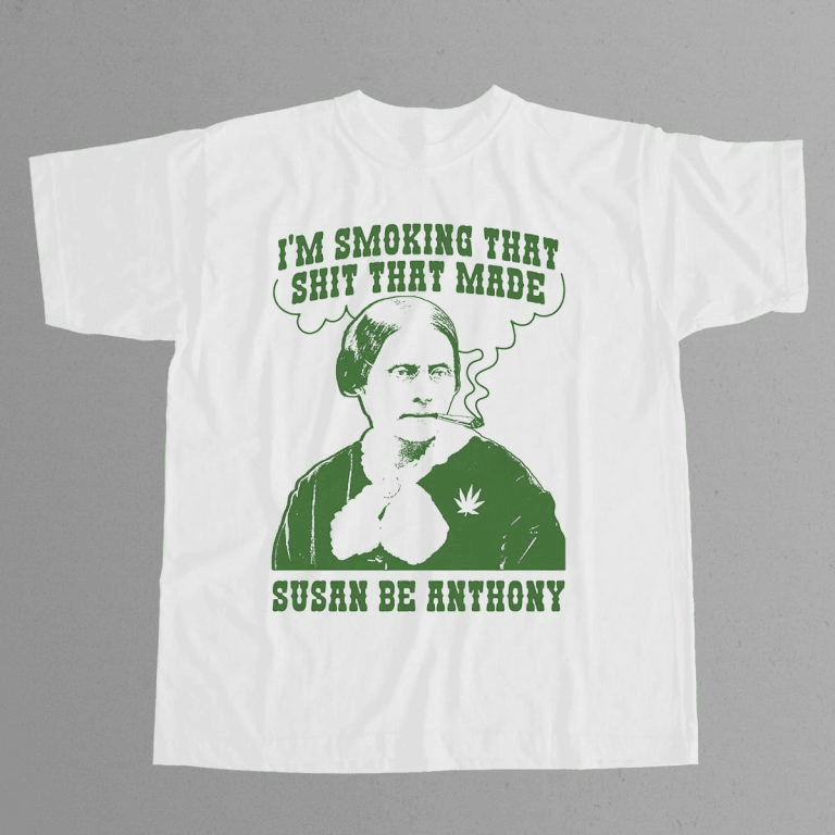 I'm Smoking That Shit That Made Susan Be Anthony Shirt Gifts For Dad I'm Smoking That Shit That Made Susan Be Anthony Shirt Gifts For Dad
