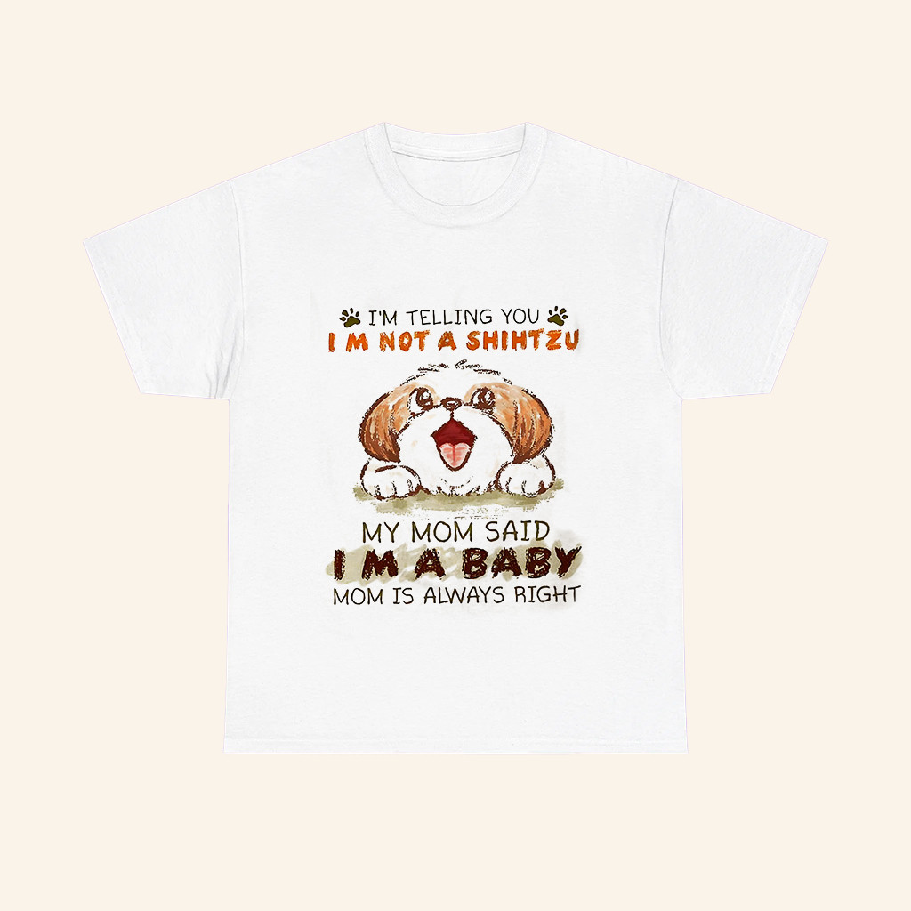 I'm Telling You I'm Not A Shih Tzu T-Shirt My Mom Said Im A Baby Shirt Shih Tzu Owner Gifts