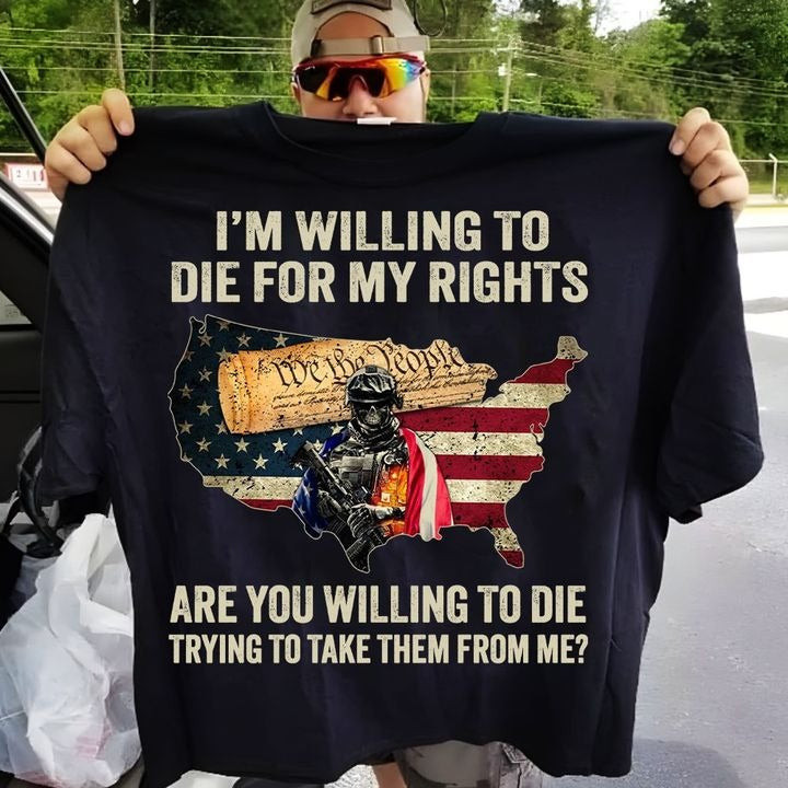 I'm Willing To Die For My Rights T-Shirt Patriotic We The People Shirt For Veterans