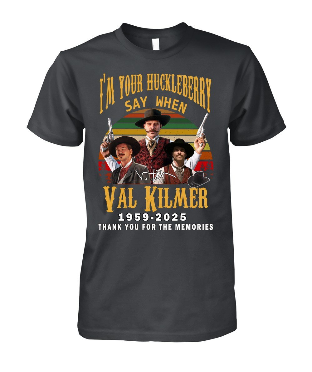 I'm Your Huckleberry Say When Val Kilmer 1959-2025 T-Shirt Gift For Fans