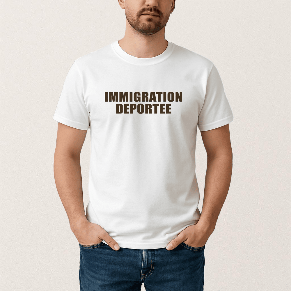 Immigration Deportee T-Shirt Political Themed Funny Shirt Humorous Gift For Him