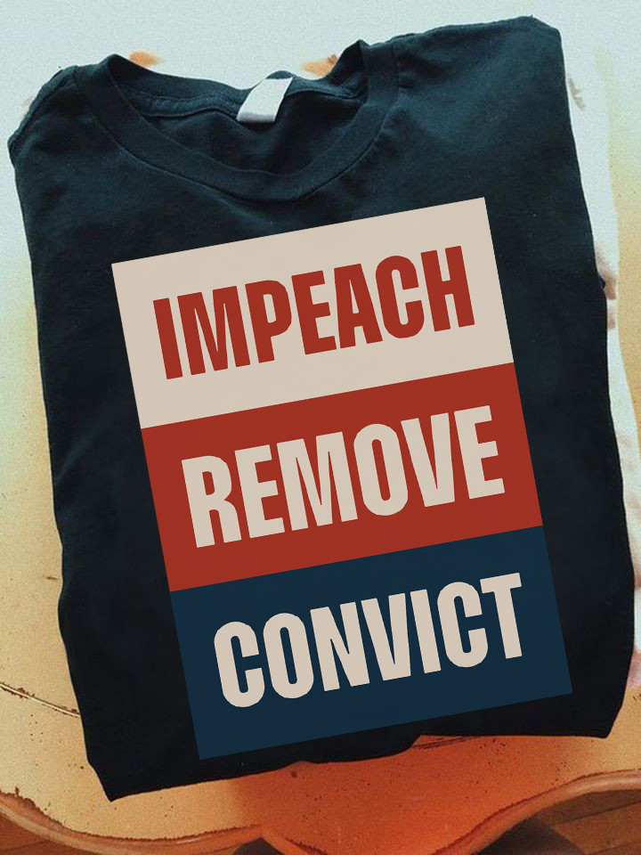 Impeach Remove Convict T-Shirt Anti Trump Crewneck Best Gifts For Patriots