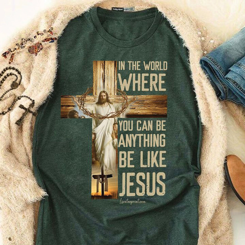 In The World Where You Can Be Anything Be Like Jesus Shirt Faith Based T-Shirts Gifts In The World Where You Can Be Anything Be Like Jesus Shirt Faith Based T-Shirts Gifts