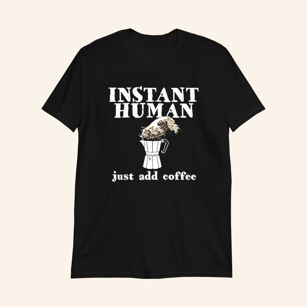 Instant Human Just Add Coffee T-Shirt Gifts For Coffee Lovers