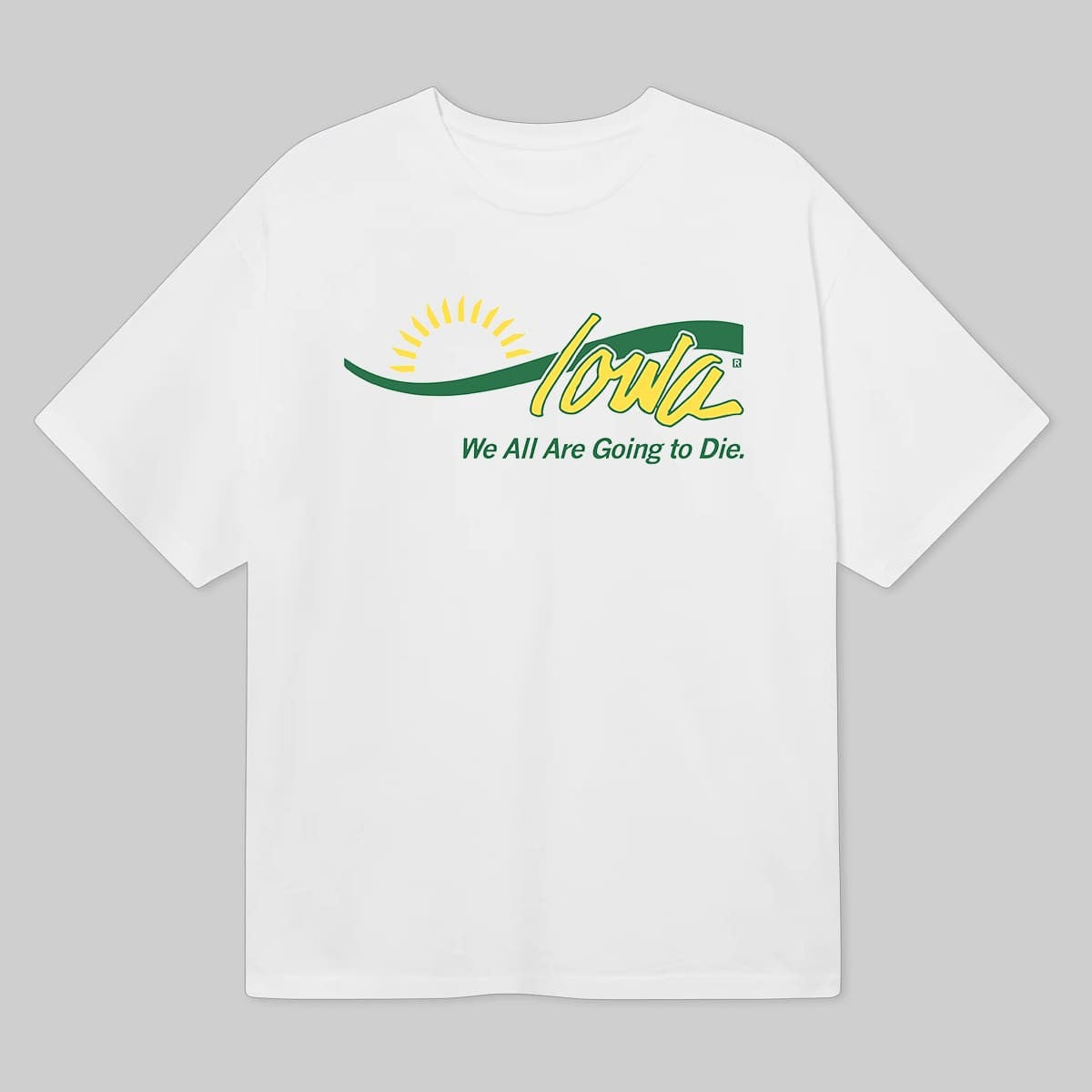 Iowa We All Are Going To Die Shirt Good Gifts For Dads Iowa We All Are Going To Die Shirt Good Gifts For Dads