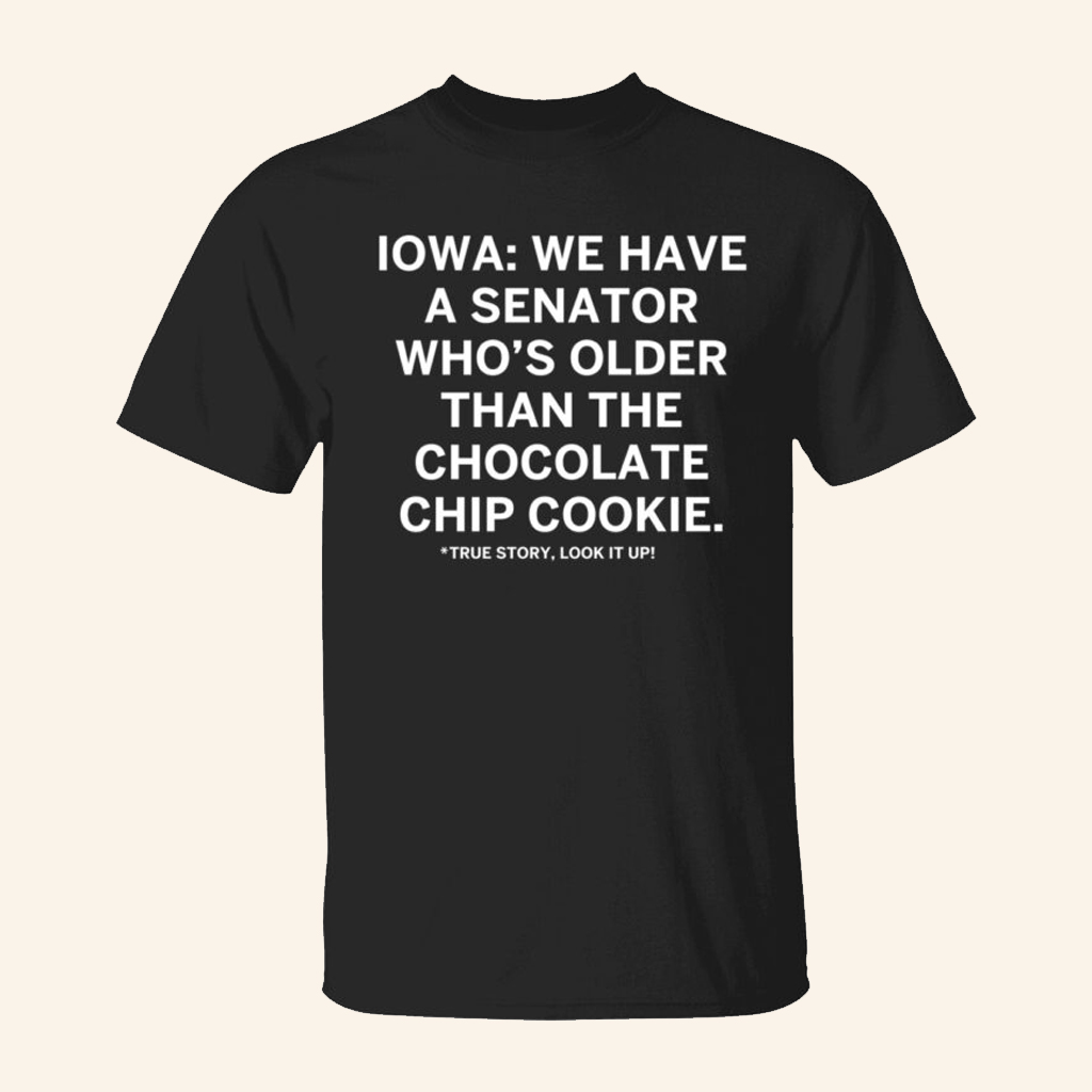Iowa We Have A Senator Who's Older Than The Chocolate Chip Cookie Shirt Funny Political Merch