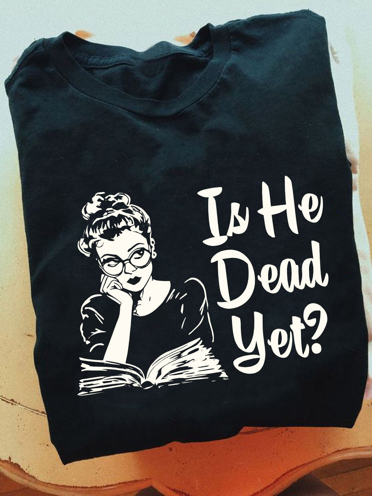 Is He Dead Yet Shirt Funny Political T-Shirt Anti Trump Merch Gifts For Mom
