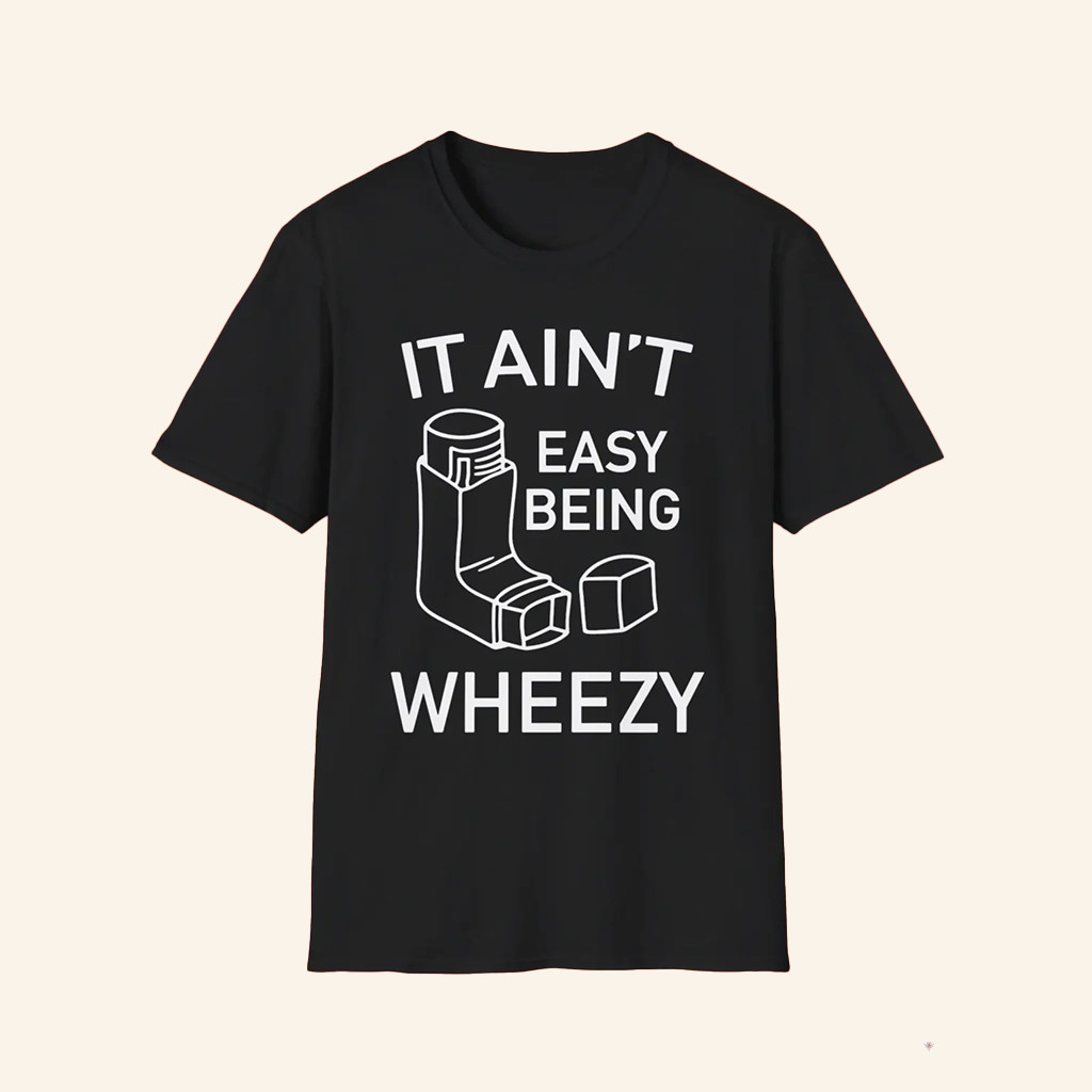 It Ain't Easy Being Wheezy Shirt Funny Asthma Inhaler T-Shirt Gifts For Friends