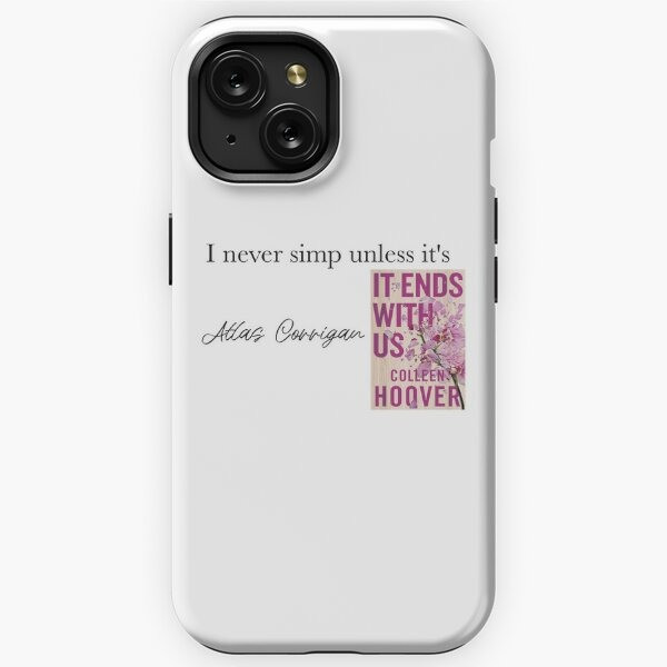 It Ends With Us Phone Case Colleen Hoover Merch I Never Simp Unless It's Atlas Corrigan