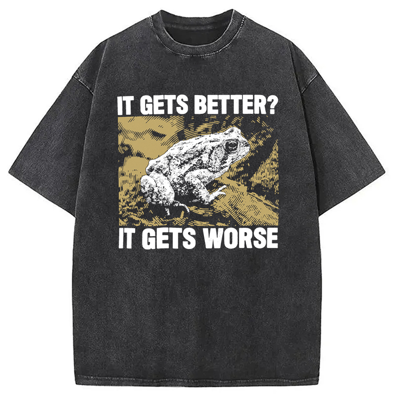 It Gets Worse Frog Washed T-Shirt Funny Quote Unisex Shirt Gifts For BFF