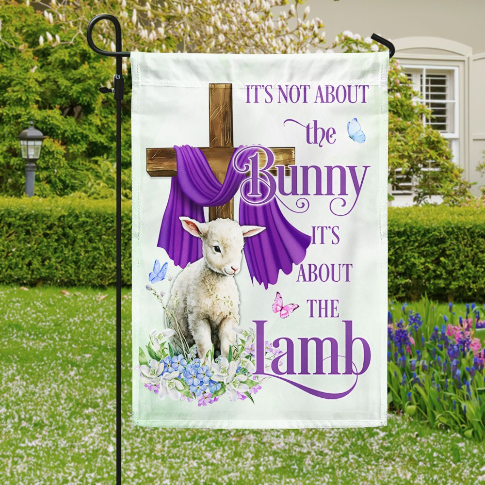 It Is Not About The Bunny It Is About The Lamb Easter Garden Flag Best Gift For Jesus Christian Fans