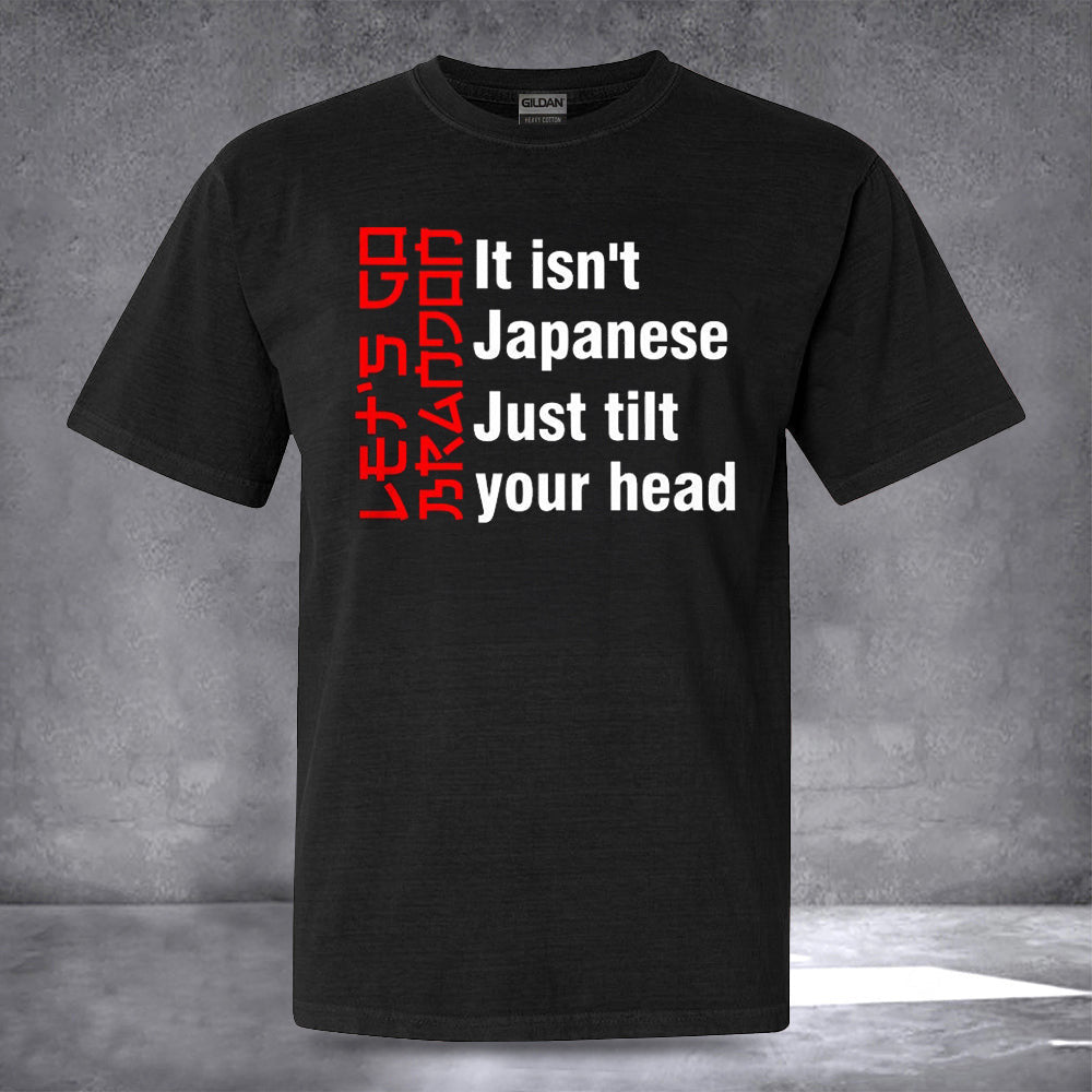 It Isn't Japanese Just Tilt Your Head T-Shirt Funny Joke Shirts Gifts For Friends It Isn't Japanese Just Tilt Your Head T-Shirt Funny Joke Shirts Gifts For Friends