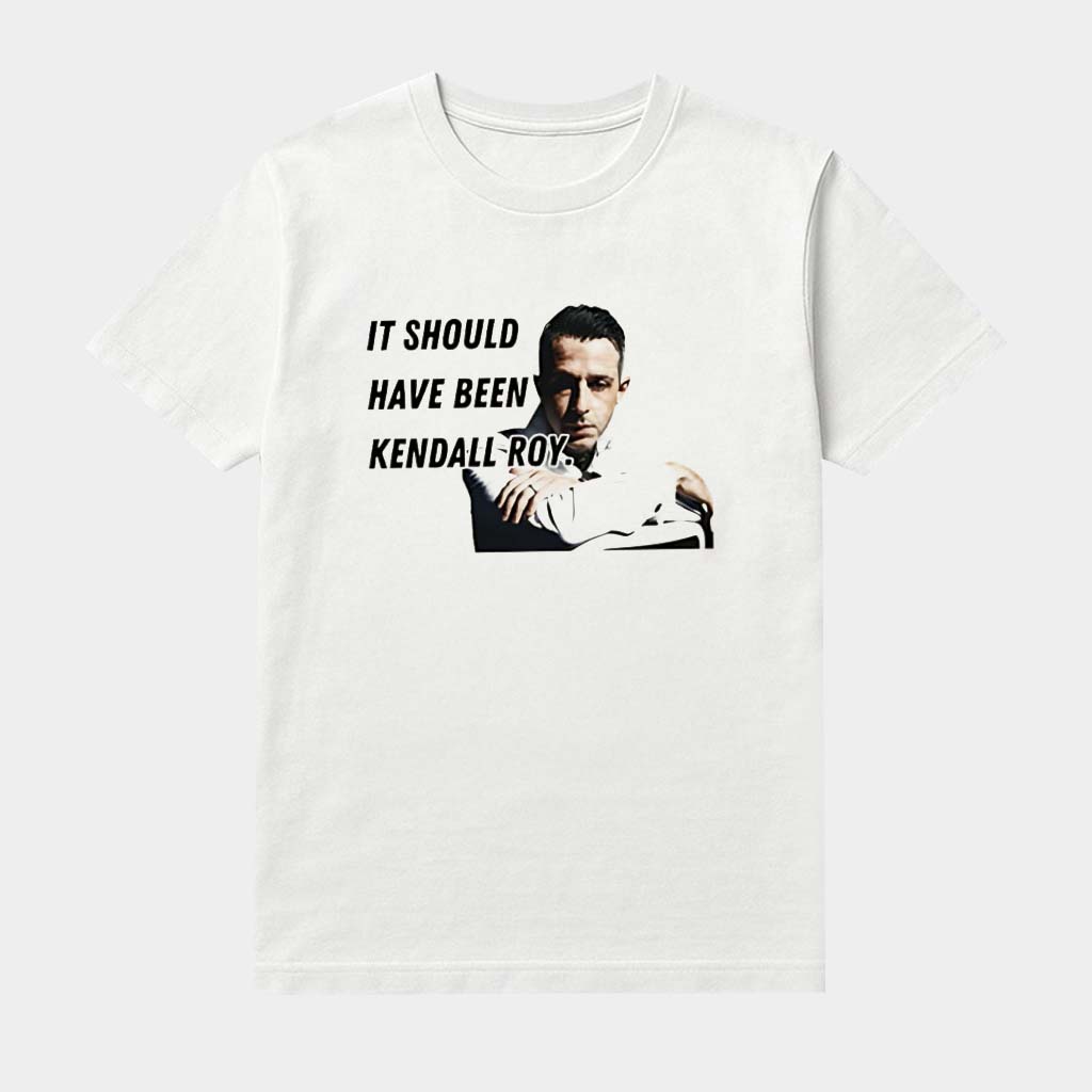 It Should Have Been Kendall Roy Shirt Funny Succession Clothing Gifts For Kendall Roy Lovers