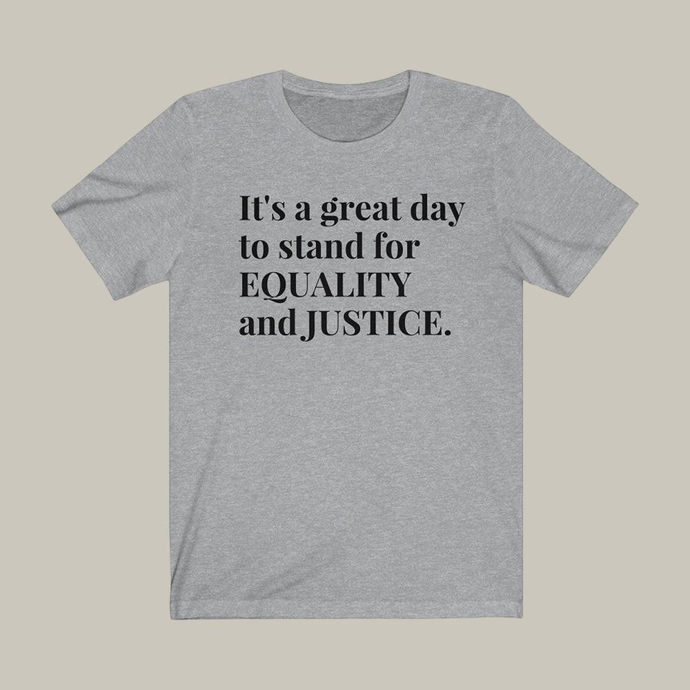 It's A Great Day To Stand For Justice T-Shirt Human Rights Shirt Best Gift For Protesters