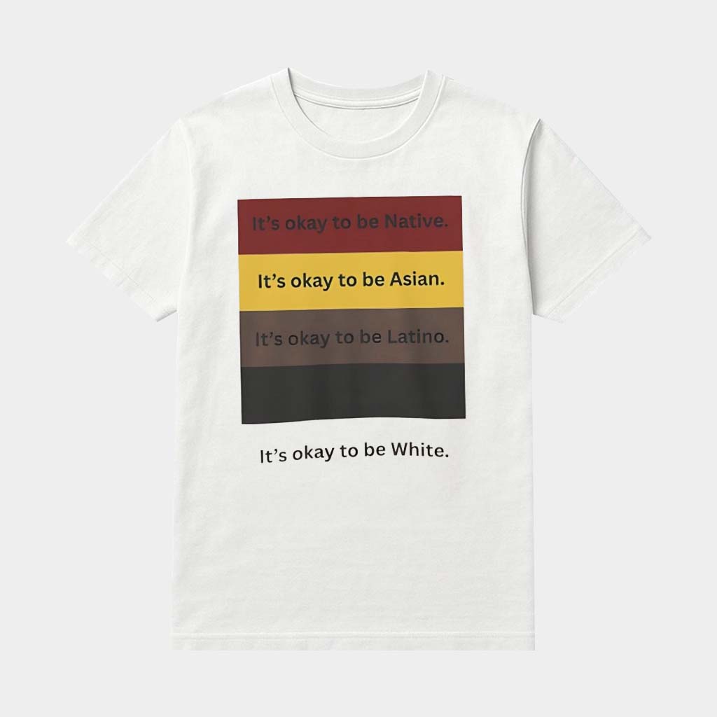 It's Okay To Be Native Asian Latino And White Shirt Anti Racism Slogan Apparel Gifts