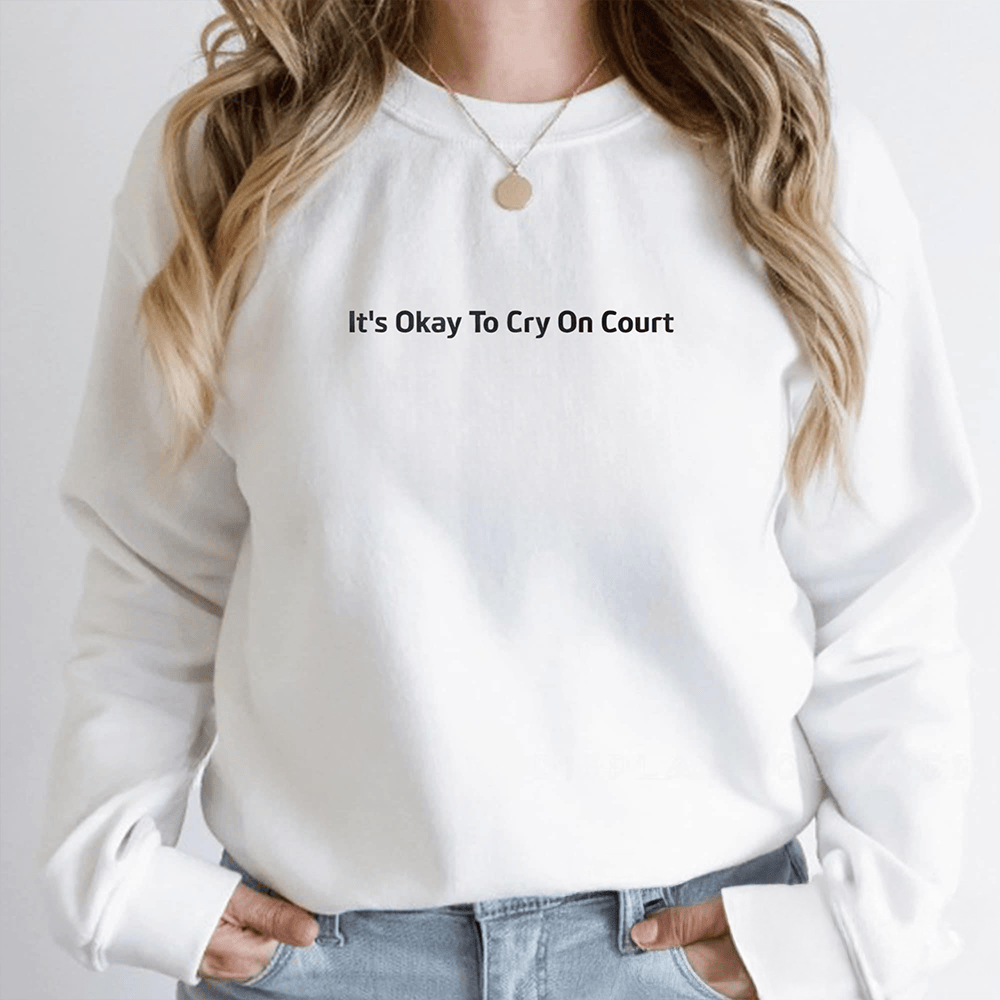 It's Okay To Cry On Court Sweatshirt Funny Themed Trendy Clothing Gift Ideas