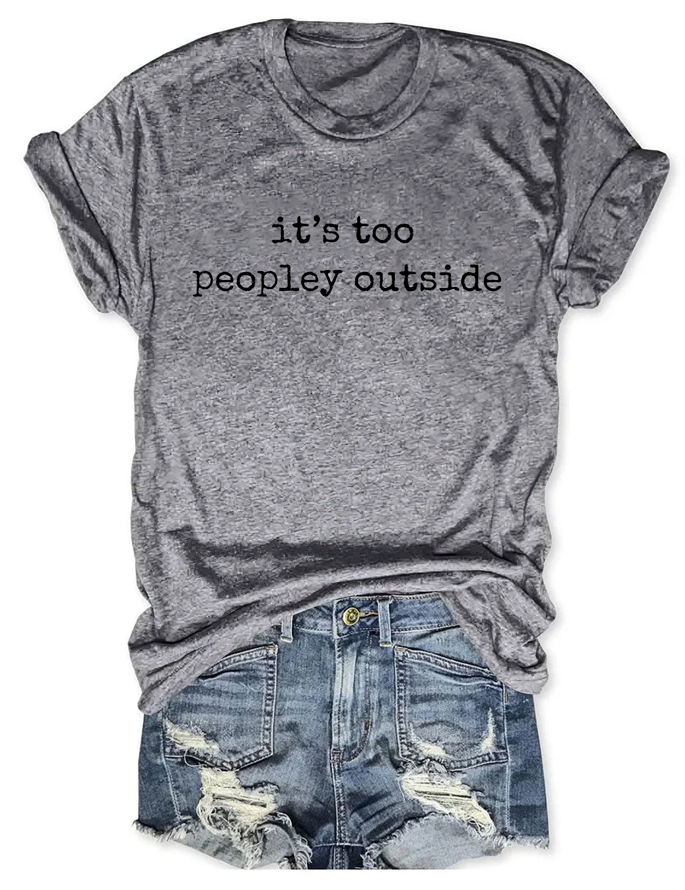It's Too Peopley Outside T-Shirt Humorous Style Sarcastic Shirt Best Present Ideas