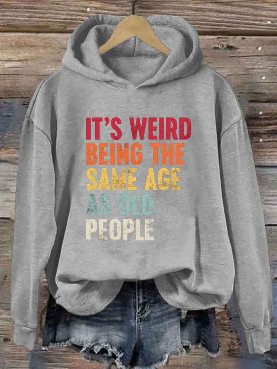 It's Weird Being The Same Age As Old People Hoodie Funny Hooded Sweatshirt Woman's Gifts