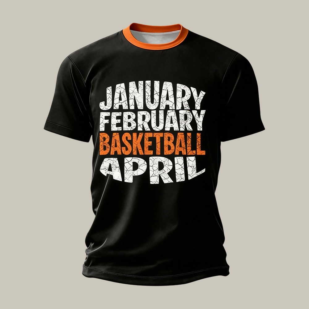 January February Basketball April T-Shirt Game Day Shirt Basketball Lover Gift
