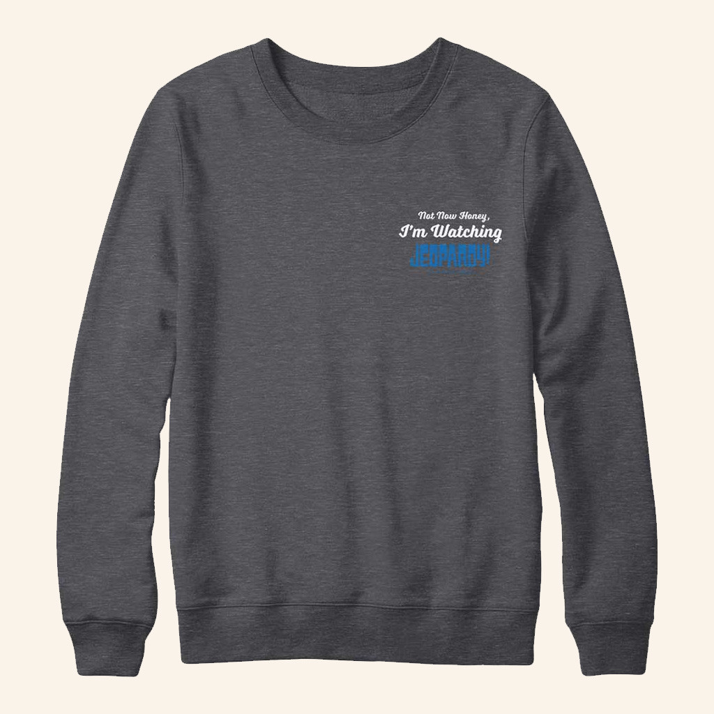 Jeopardy Merch Not Now Honey I'm Watching Jeopardy Sweatshirt Gifts For Son