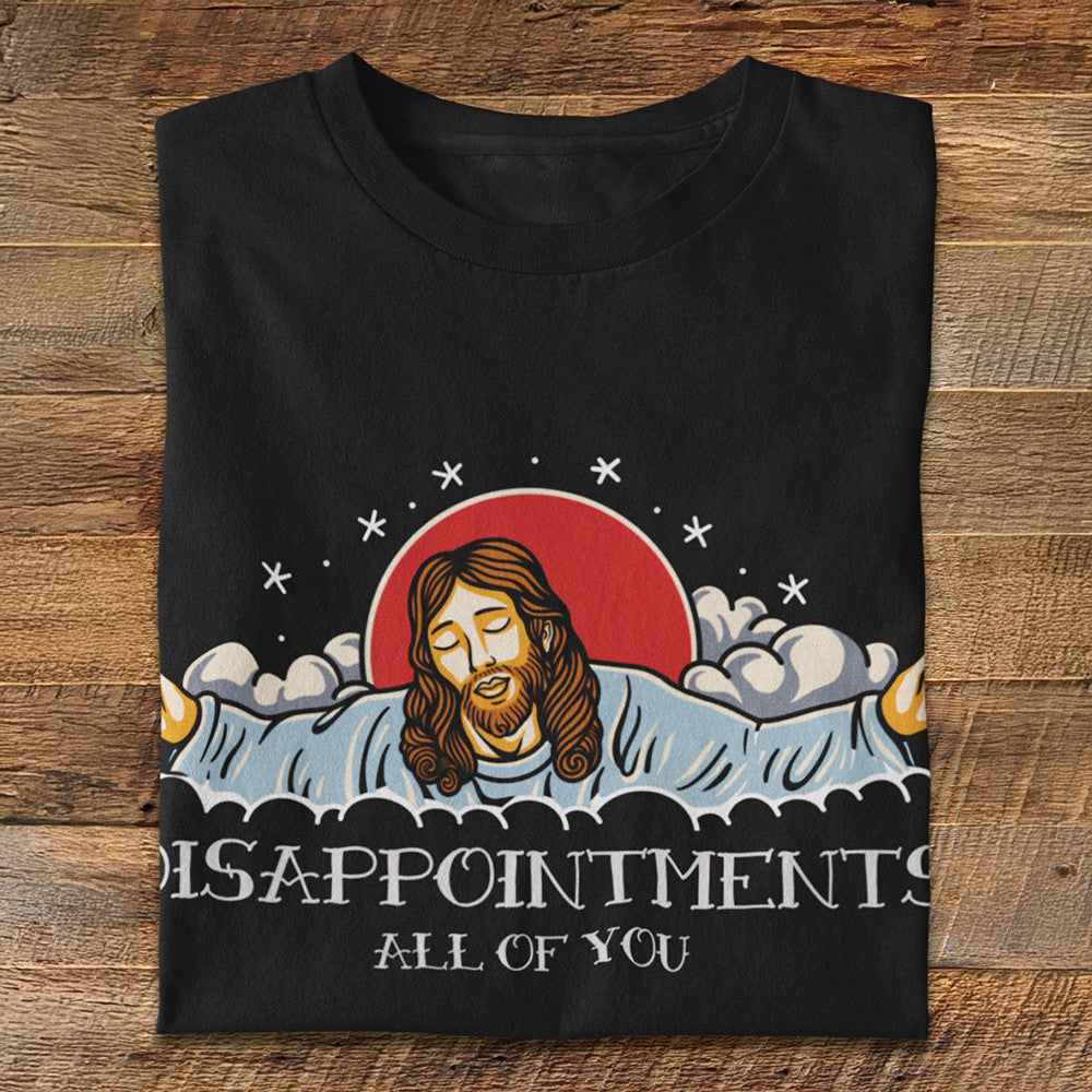 Jesus Disappointments All Of You Shirt Funny Christian T-Shirt Gifts For Him Her Jesus Disappointments All Of You Shirt Funny Christian T-Shirt Gifts For Him Her