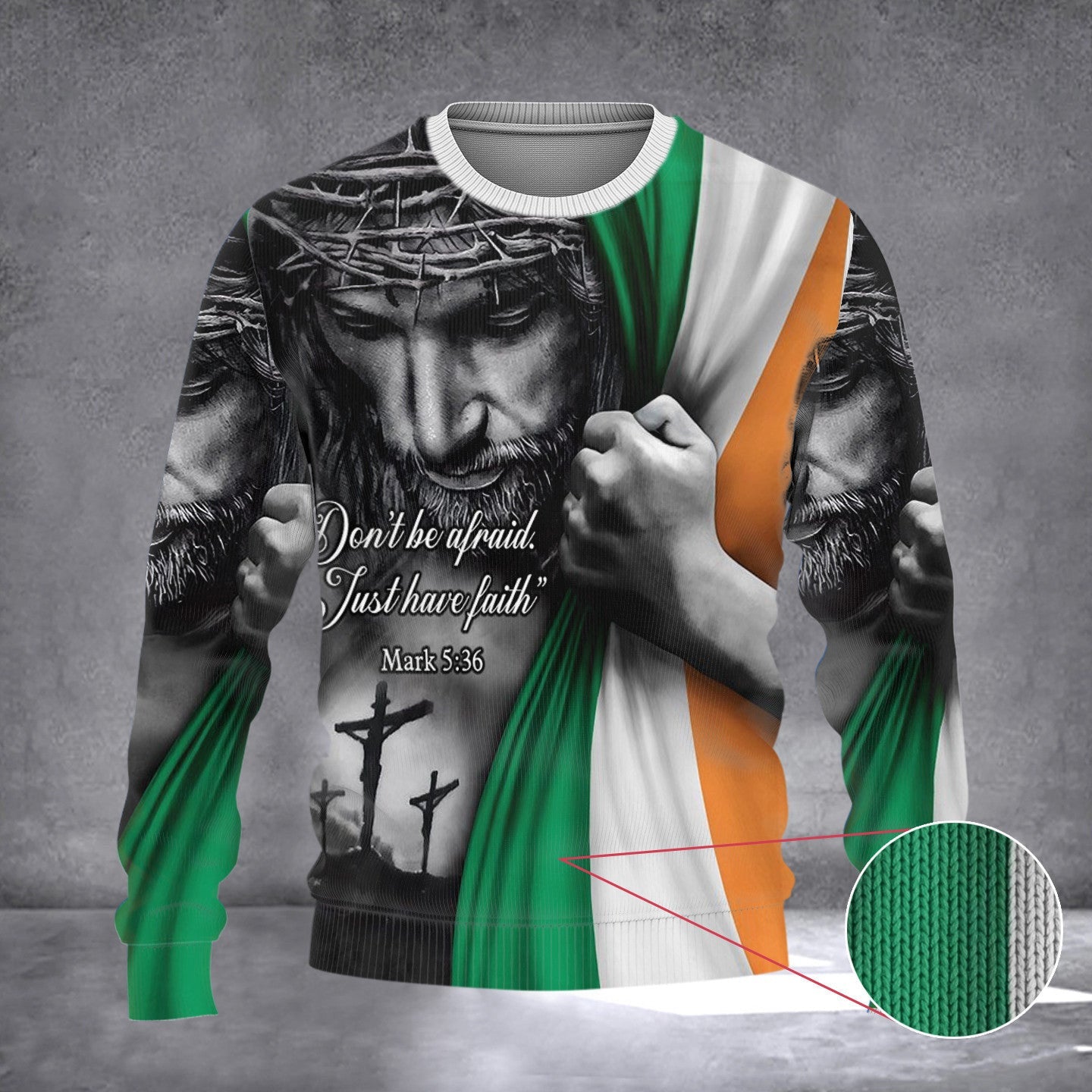 Jesus Don't Be Afraid Just Have Faith Irish Flag Sweater Faith Over Fear Irish Sweaters