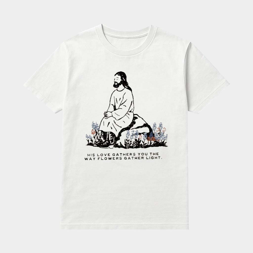 Jesus His Love Gathers You The What Flowers Gather Light Shirt Religious Gifts For Friends